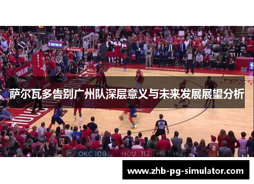 萨尔瓦多告别广州队深层意义与未来发展展望分析