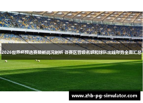 2026世界杯预选赛最新战况剖析 各赛区晋级名额和球队出线形势全面汇总 2026世界杯预选赛最新战况剖析 各赛区晋级名额和球队出线形势全面汇总
